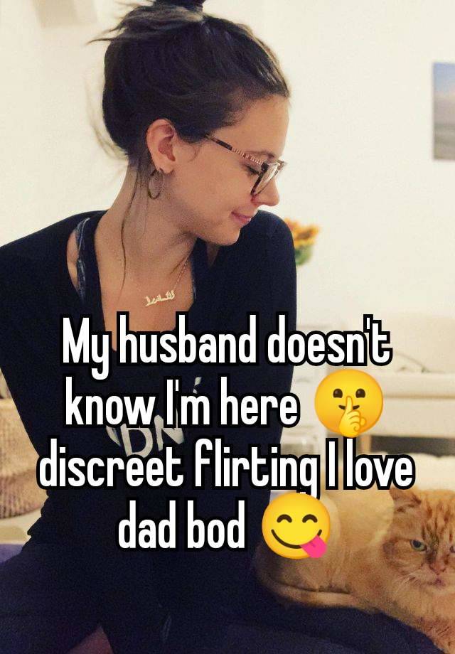 My husband doesn't know I'm here 🤫 discreet flirting I love dad bod 😋