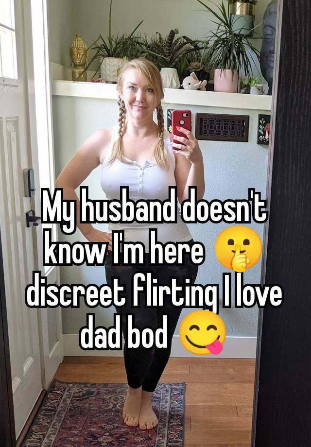 My husband doesn't know I'm here 🤫 discreet flirting I love dad bod 😋