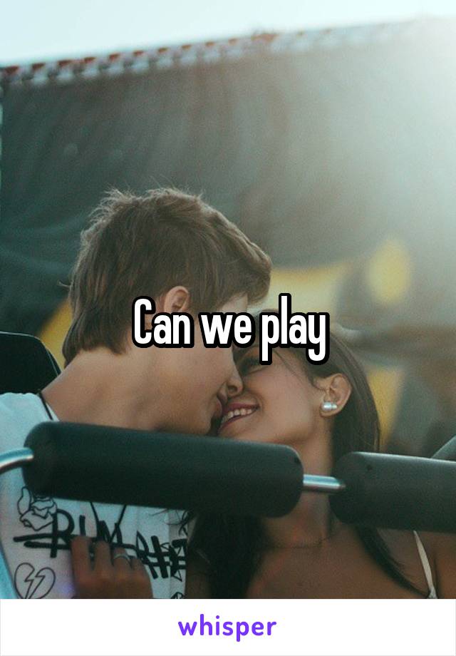 Can we play