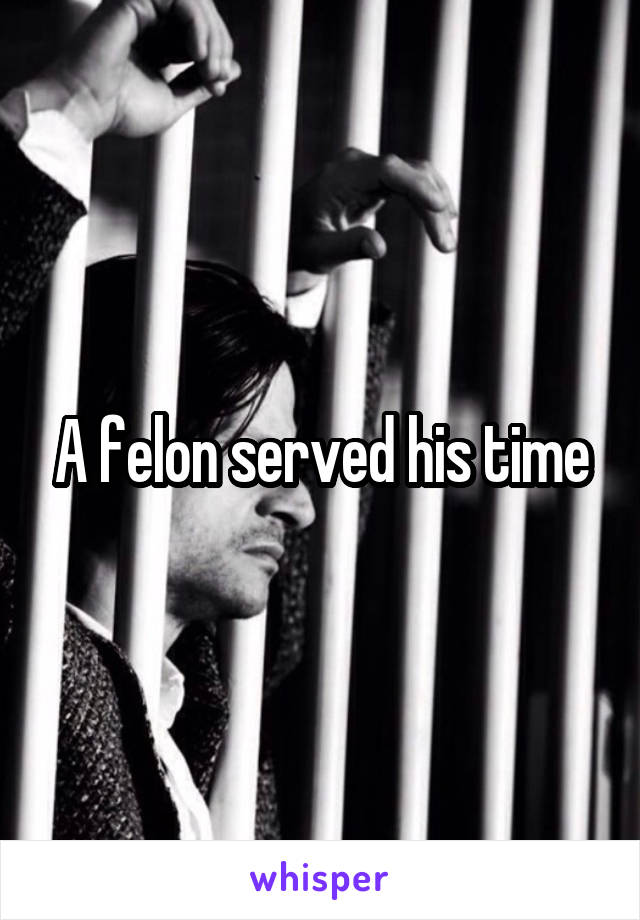 A felon served his time