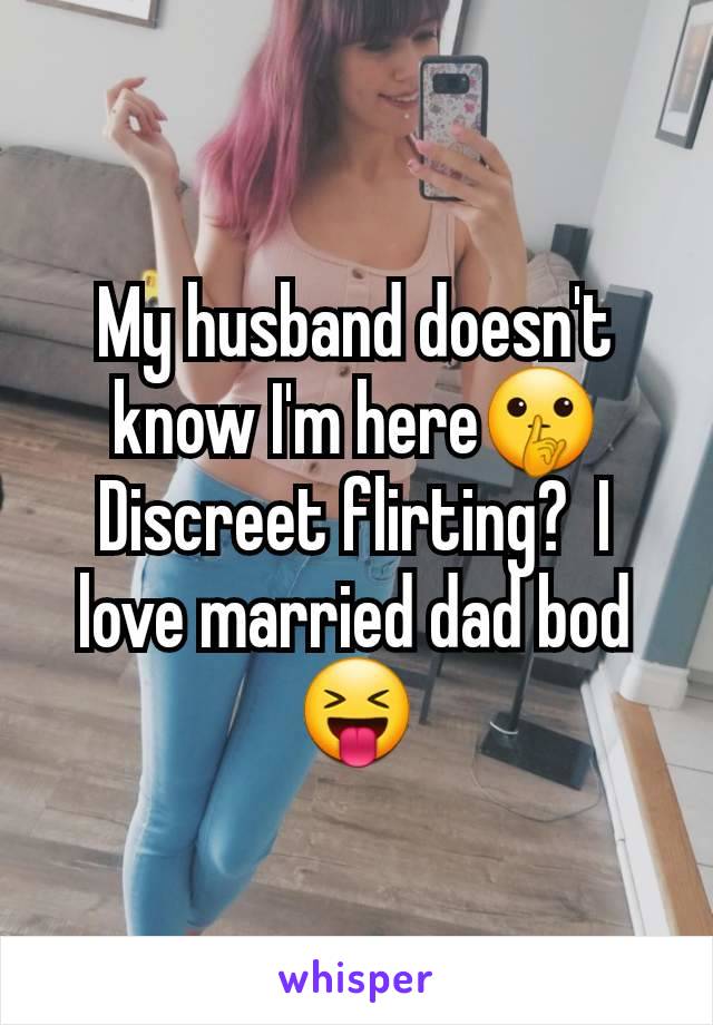 My husband doesn't know I'm here🤫 Discreet flirting?  I love married dad bod 😝