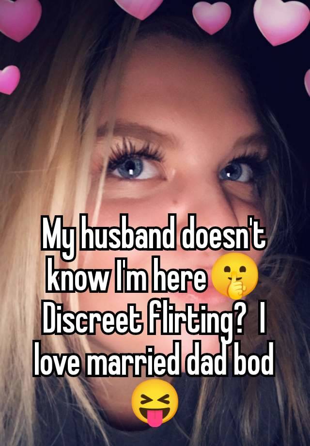 My husband doesn't know I'm here🤫 Discreet flirting?  I love married dad bod 😝