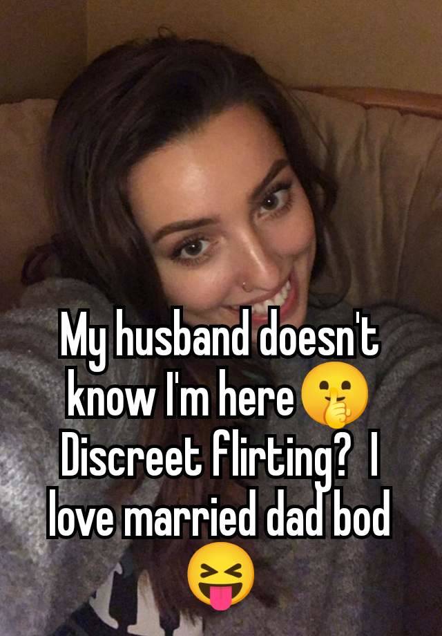 My husband doesn't know I'm here🤫 Discreet flirting?  I love married dad bod 😝