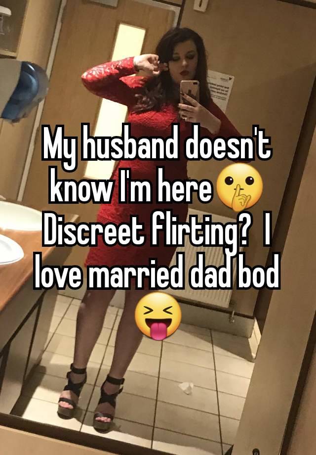 My husband doesn't know I'm here🤫 Discreet flirting?  I love married dad bod 😝