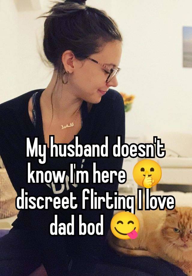 My husband doesn't know I'm here 🤫 discreet flirting I love dad bod 😋