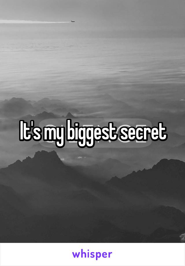 It's my biggest secret