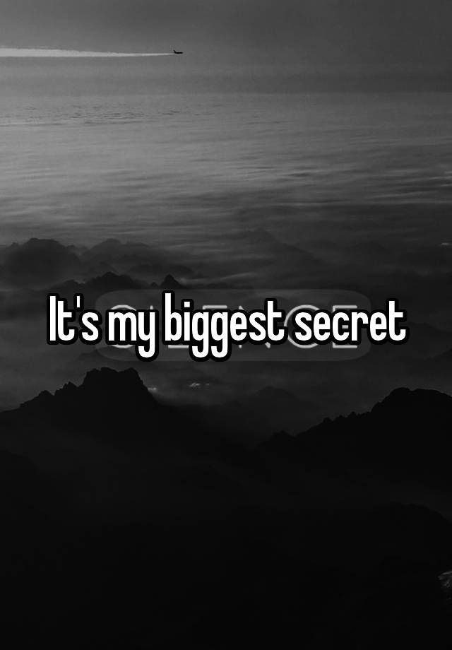 It's my biggest secret