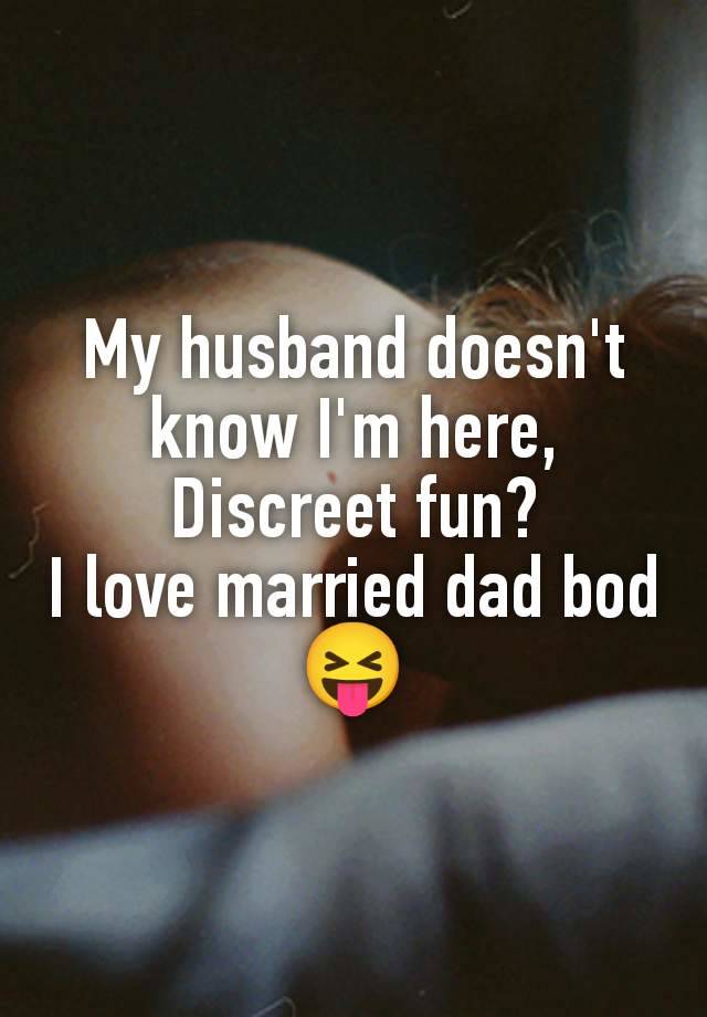 My husband doesn't know I'm here,
Discreet fun?
I love married dad bod 😝