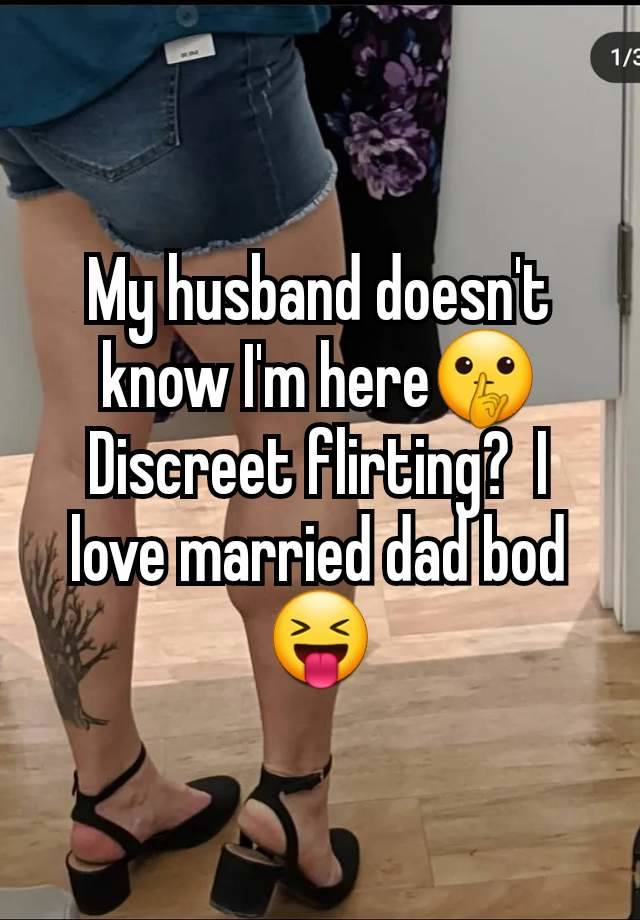 My husband doesn't know I'm here🤫 Discreet flirting?  I love married dad bod 😝