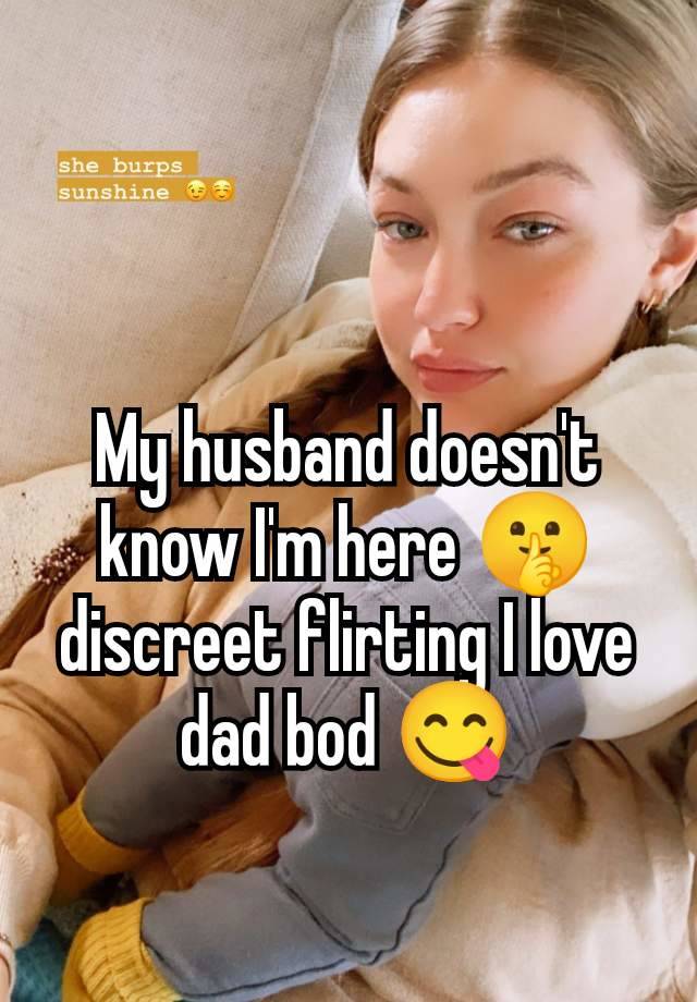 My husband doesn't know I'm here 🤫 discreet flirting I love dad bod 😋