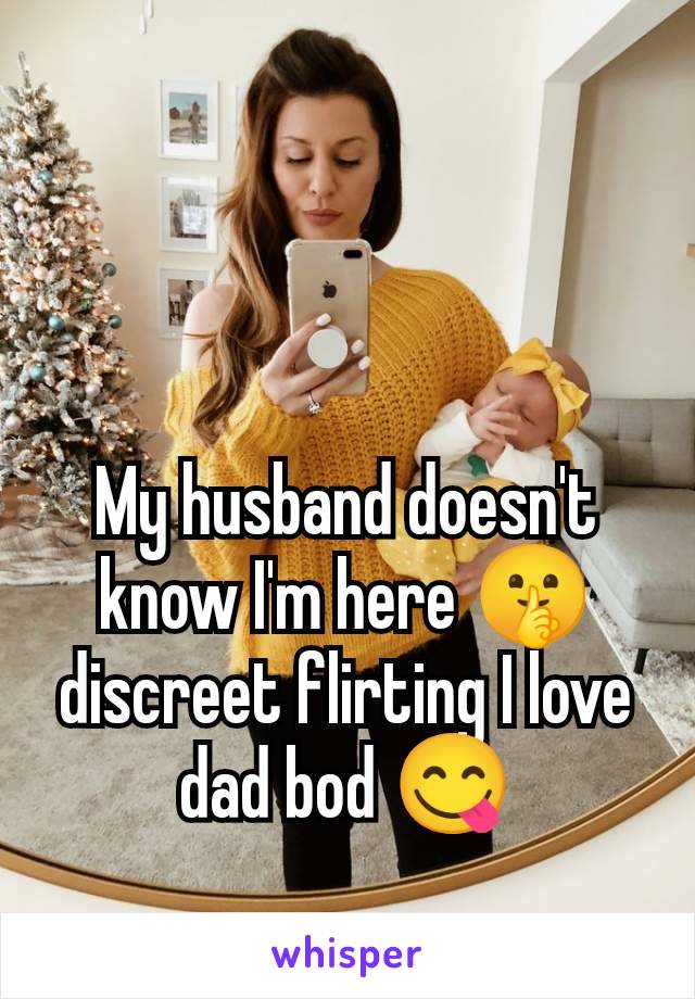 My husband doesn't know I'm here 🤫 discreet flirting I love dad bod 😋