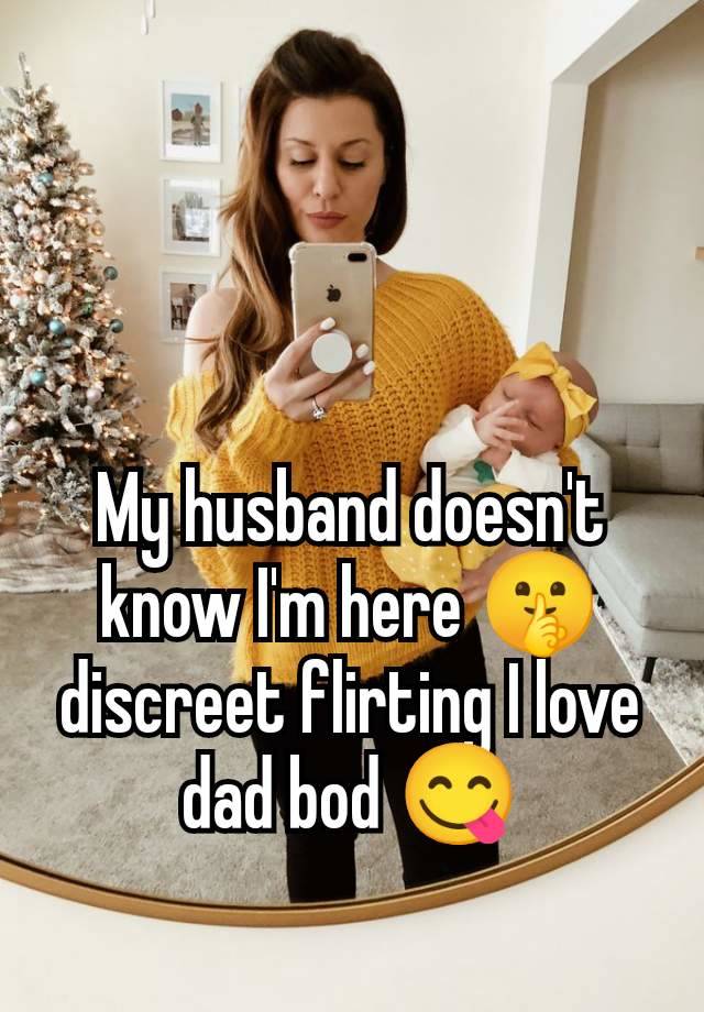 My husband doesn't know I'm here 🤫 discreet flirting I love dad bod 😋