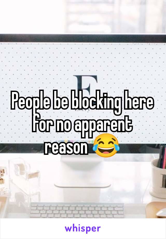 People be blocking here for no apparent reason 😂