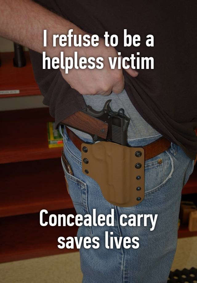 I refuse to be a helpless victim






Concealed carry saves lives