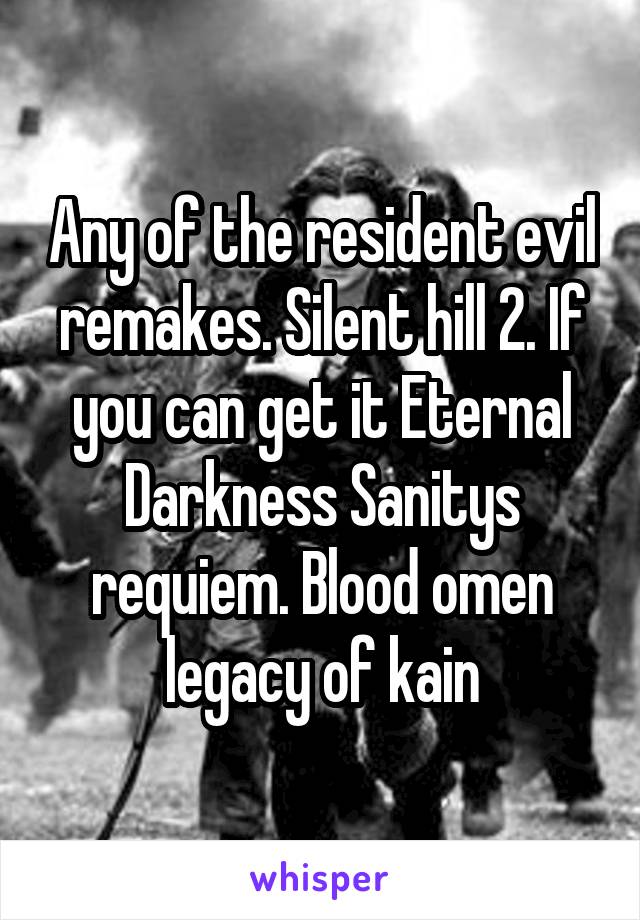 Any of the resident evil remakes. Silent hill 2. If you can get it Eternal Darkness Sanitys requiem. Blood omen legacy of kain