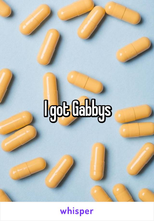 I got Gabbys