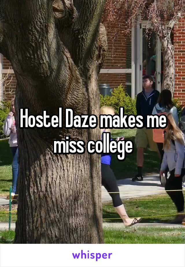 Hostel Daze makes me miss college