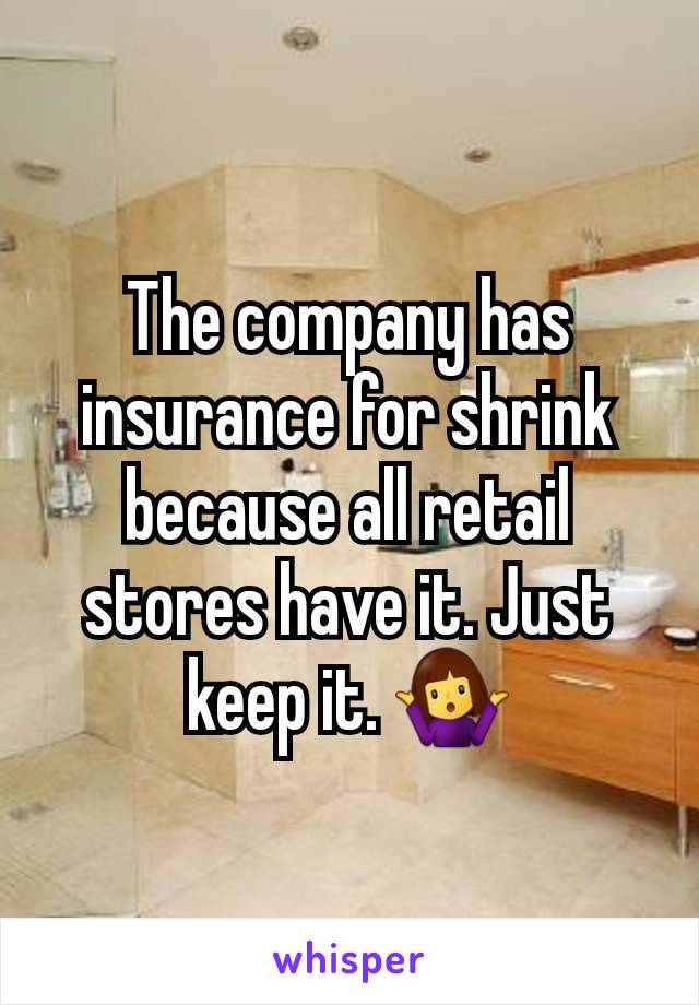 The company has insurance for shrink because all retail stores have it. Just keep it. 🤷‍♀️