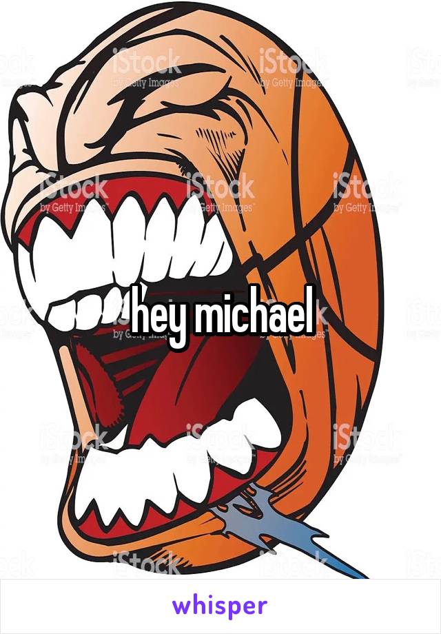 hey michael