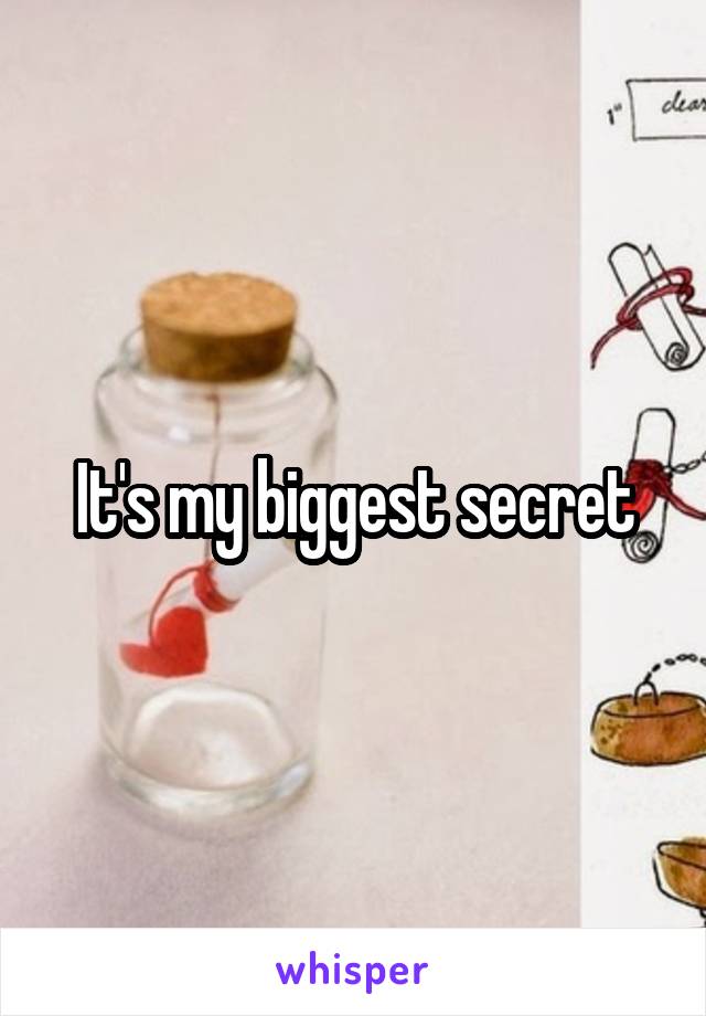 It's my biggest secret