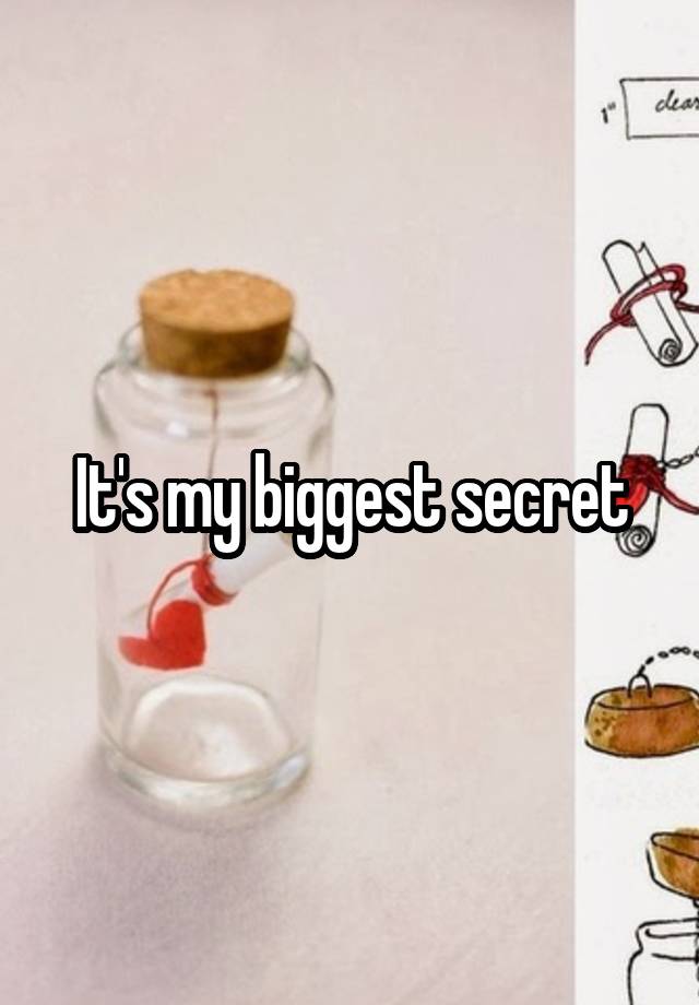 It's my biggest secret