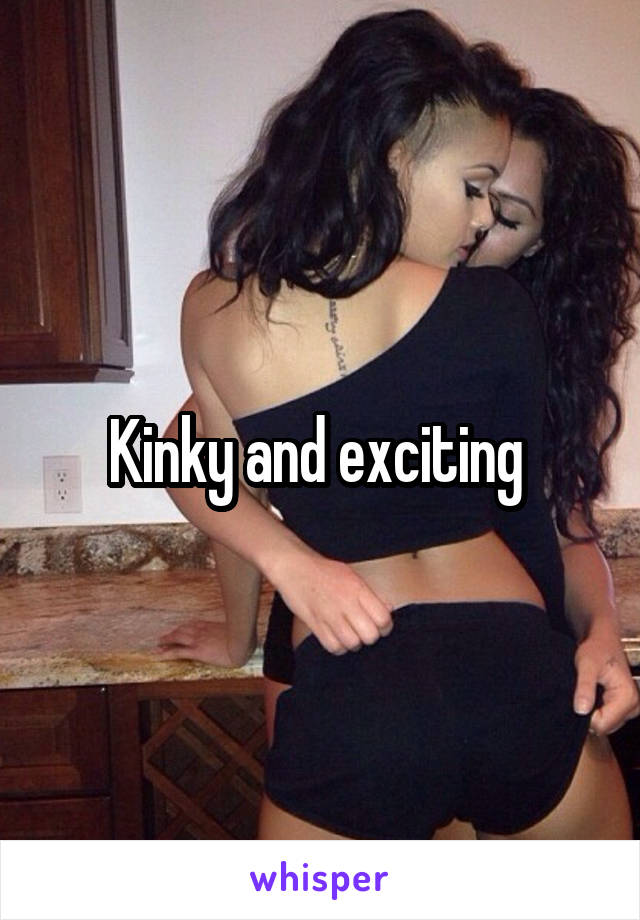 Kinky and exciting 