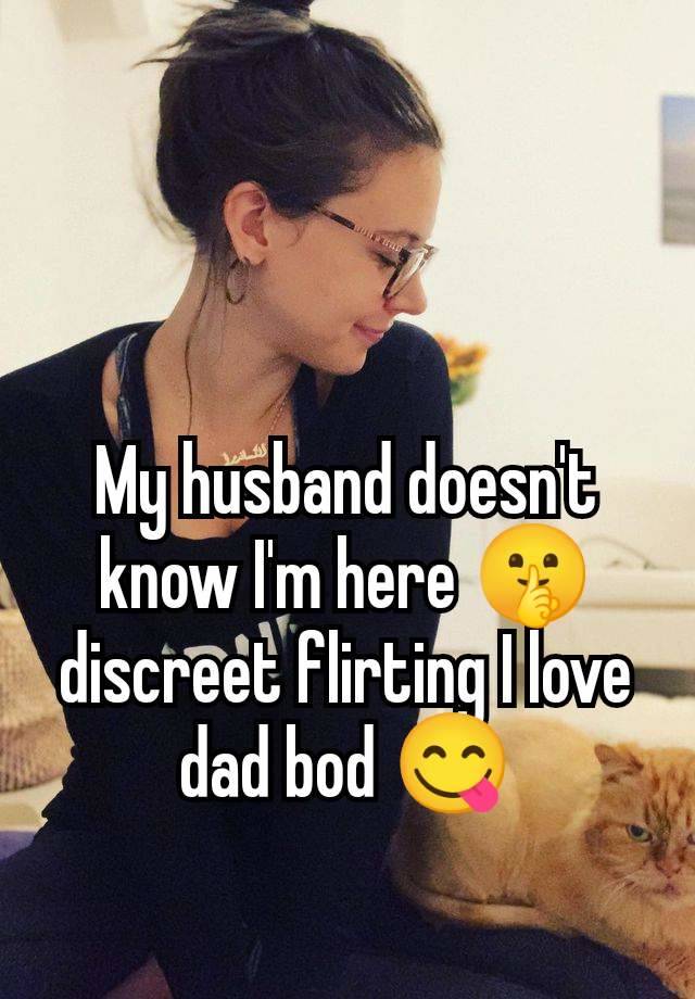 My husband doesn't know I'm here 🤫 discreet flirting I love dad bod 😋