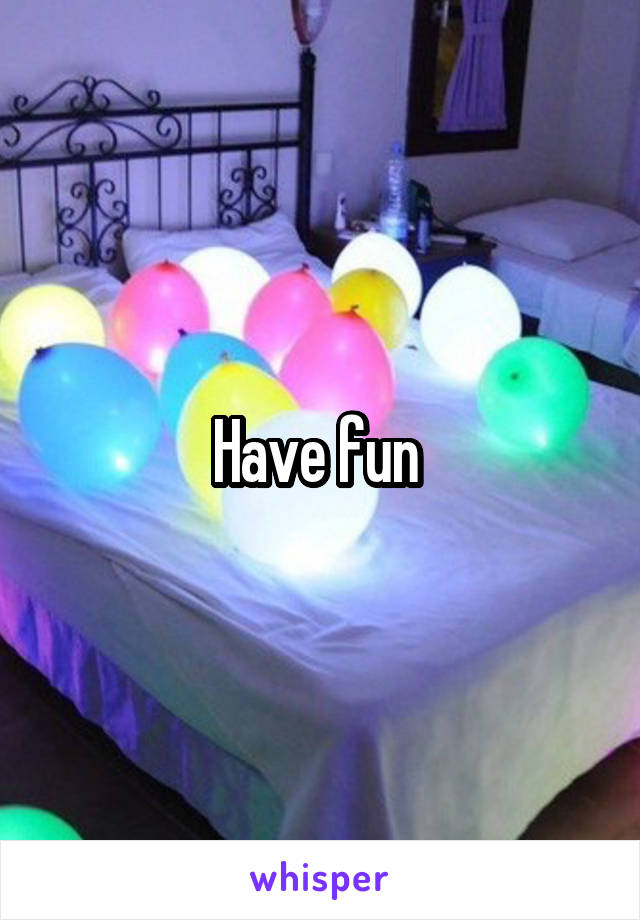 Have fun 