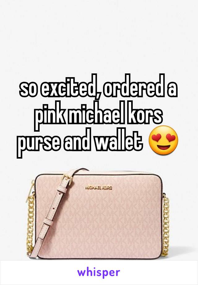 so excited, ordered a pink michael kors purse and wallet 😍