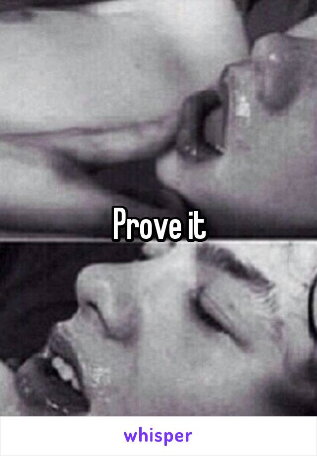 Prove it