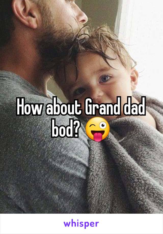 How about Grand dad bod? 😜