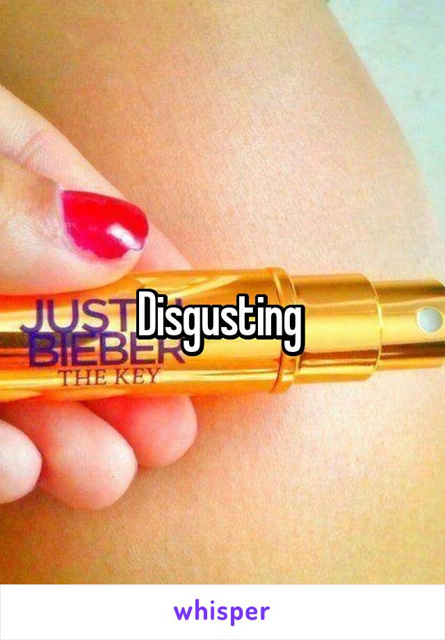 Disgusting 