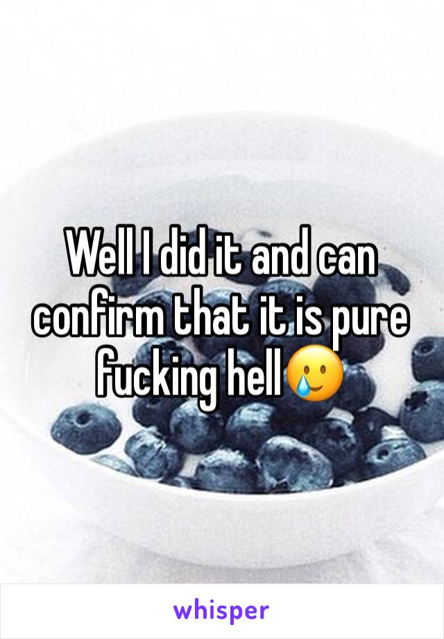 Well I did it and can confirm that it is pure fucking hell🥲