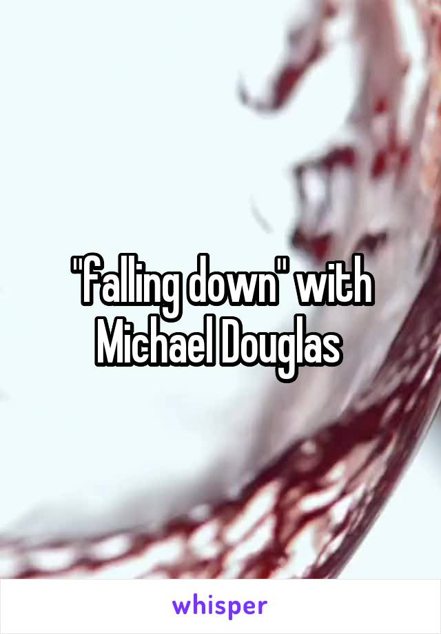 "falling down" with Michael Douglas 