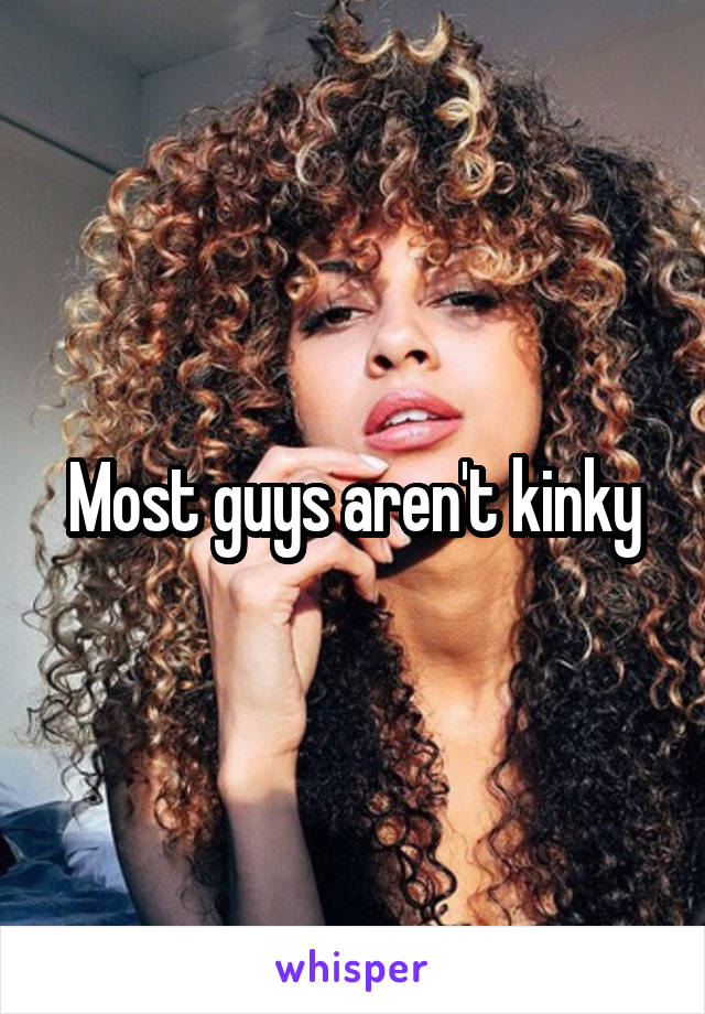 Most guys aren't kinky