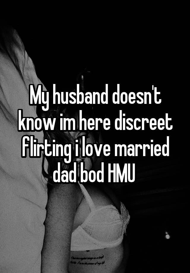 My husband doesn't know im here discreet flirting i love married dad bod HMU 