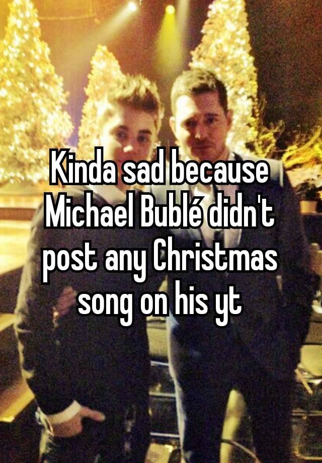 Kinda sad because Michael Bublé didn't post any Christmas song on his yt