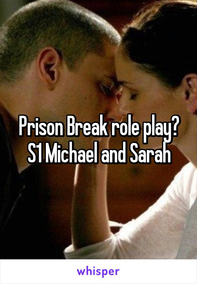 Prison Break role play? S1 Michael and Sarah