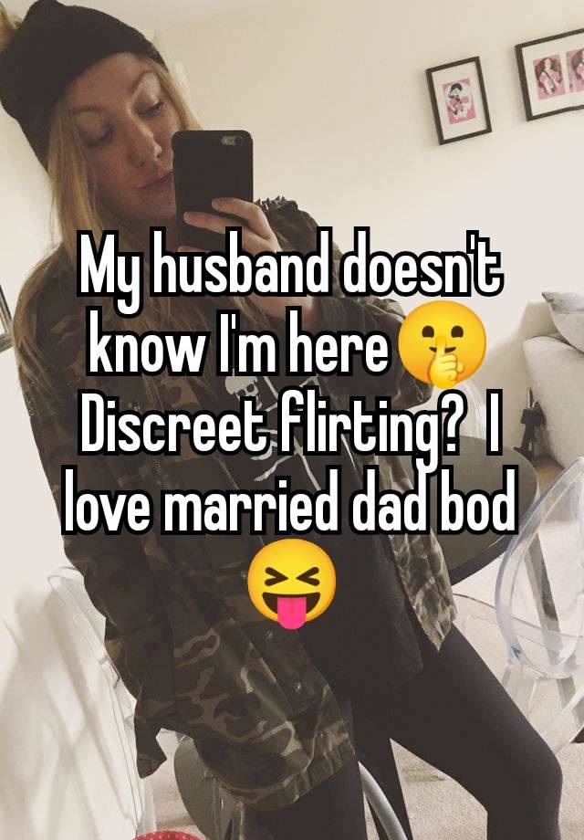 My husband doesn't know I'm here🤫 Discreet flirting?  I love married dad bod 😝