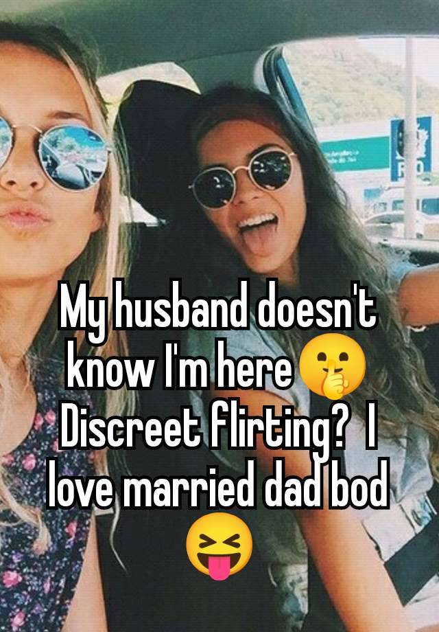 My husband doesn't know I'm here🤫 Discreet flirting?  I love married dad bod 😝