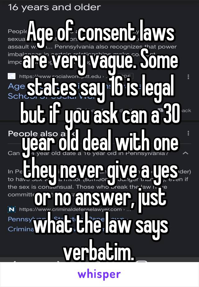 Age of consent laws are very vague. Some states say 16 is legal but if you ask can a 30 year old deal with one they never give a yes or no answer, just what the law says verbatim. 