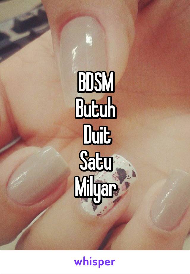 BDSM
Butuh
 Duit
Satu
 Milyar 