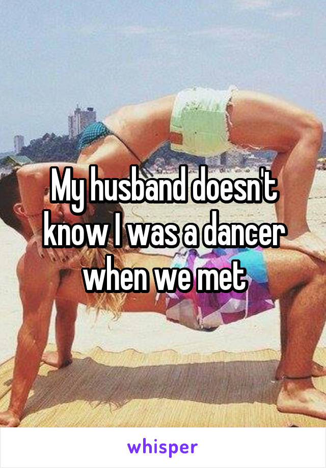 My husband doesn't know I was a dancer when we met