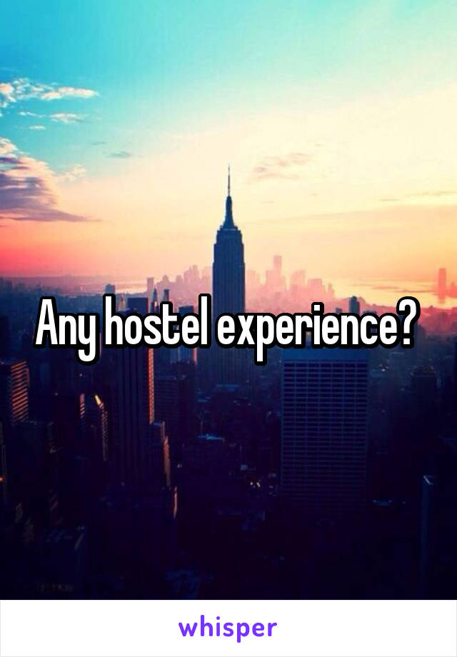 Any hostel experience? 