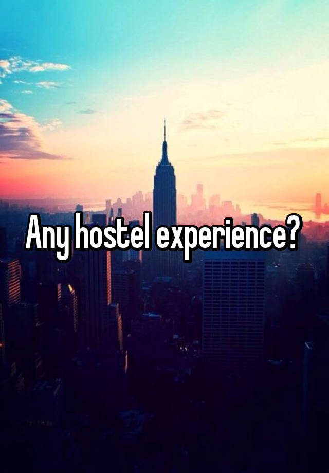 Any hostel experience? 