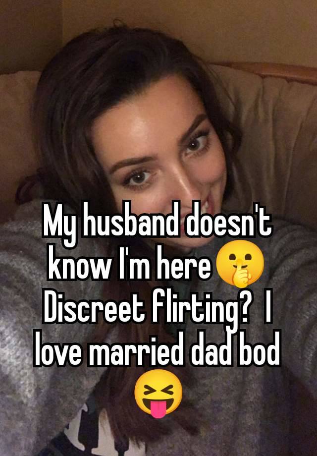 My husband doesn't know I'm here🤫 Discreet flirting?  I love married dad bod 😝