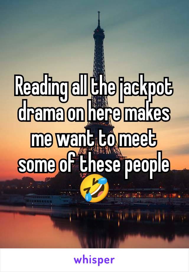 Reading all the jackpot drama on here makes me want to meet some of these people 🤣