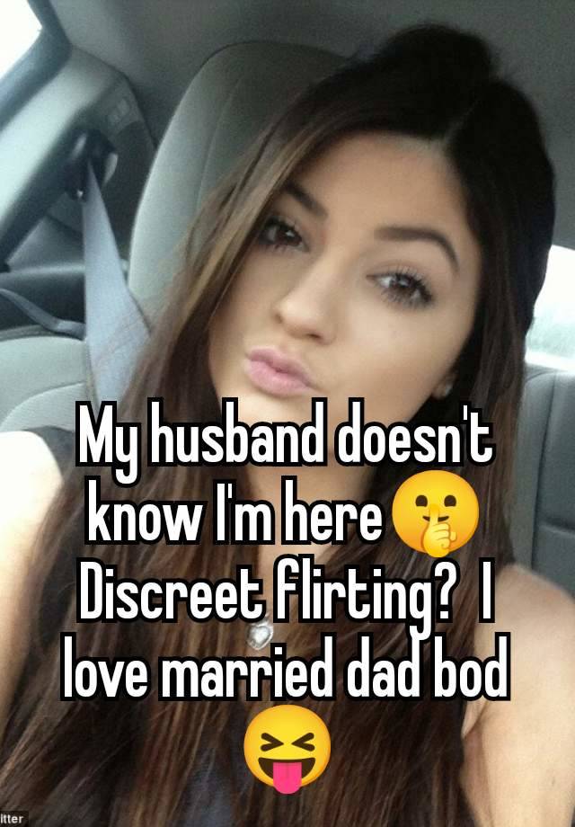 My husband doesn't know I'm here🤫 Discreet flirting?  I love married dad bod 😝