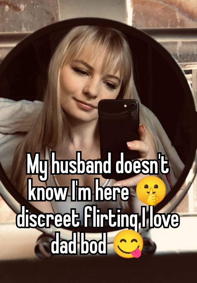 My husband doesn't know I'm here 🤫 discreet flirting I love dad bod 😋