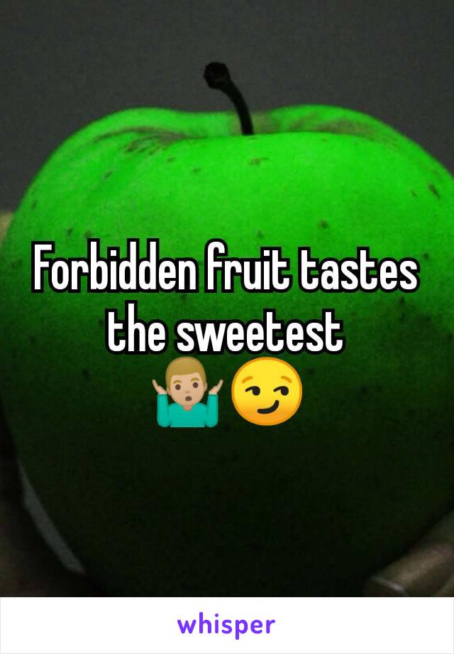 Forbidden fruit tastes the sweetest
🤷🏼‍♂️😏